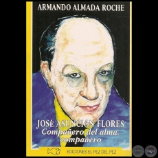 JOSÉ ASUNCIÓN FLORES  Compañero del alma, compañero - Autor: ARMANDO ALMADA ROCHE - Año 2004